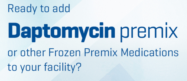 ADAPTObility: Ready to add Daptomycin premix or other Frozen Premix Medications to your facility?