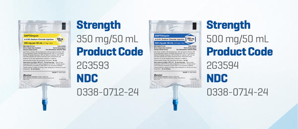Daptomycin in 0.9% Sodium Chloride. Strength: 350 mg/50 mL. Product Code: 2G3593. NDC: 0338-0712-24  Strength: 500 mg/50 mL. Product Code: 2G3594. NDC: 0338-0714-24
